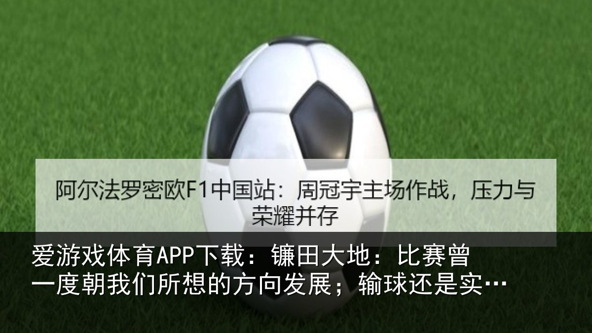 爱游戏体育APP下载：镰田大地：比赛曾一度朝我们所想的方向发展；输球还是实力不够