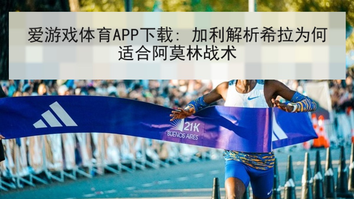 爱游戏体育APP下载: 加利解析希拉为何适合阿莫林战术